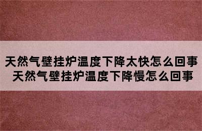 天然气壁挂炉温度下降太快怎么回事 天然气壁挂炉温度下降慢怎么回事